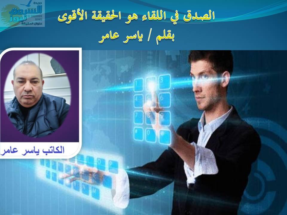 الصدق في اللقاء هو الحقيقة الأقوى
بقلم / ياسر عامر